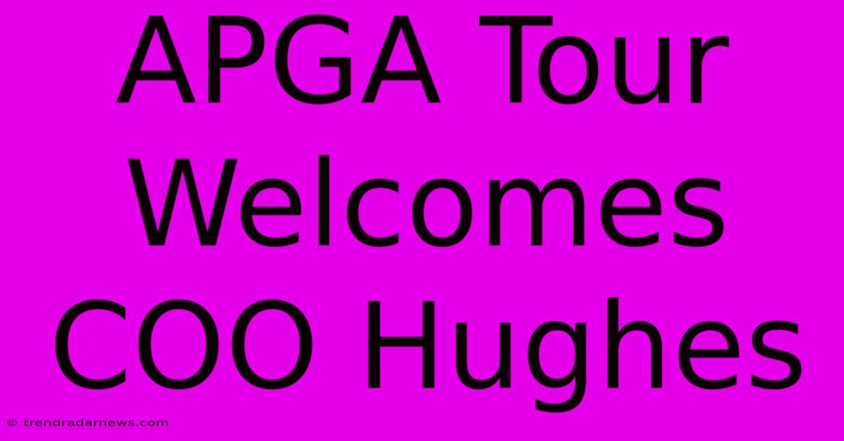 APGA Tour Welcomes COO Hughes