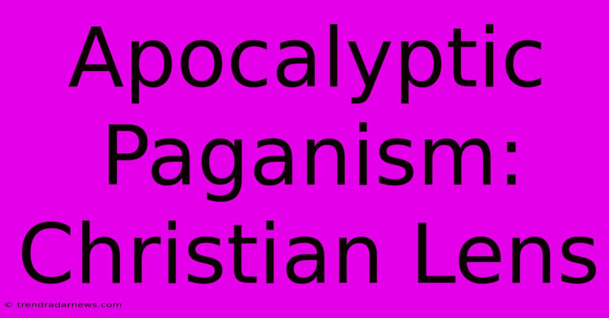 Apocalyptic Paganism: Christian Lens