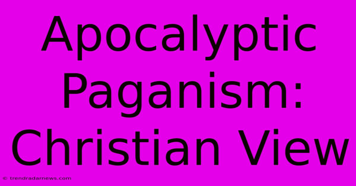 Apocalyptic Paganism: Christian View