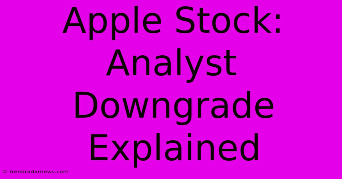 Apple Stock: Analyst Downgrade Explained