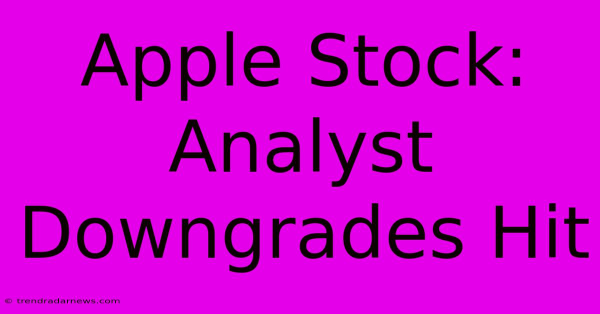 Apple Stock: Analyst Downgrades Hit