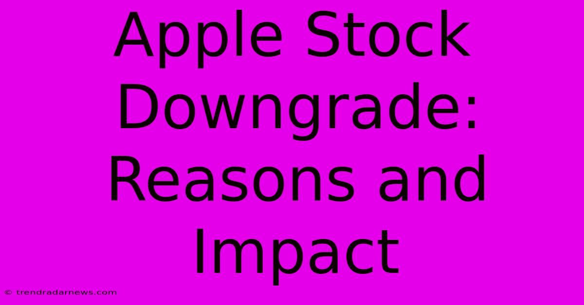 Apple Stock Downgrade: Reasons And Impact