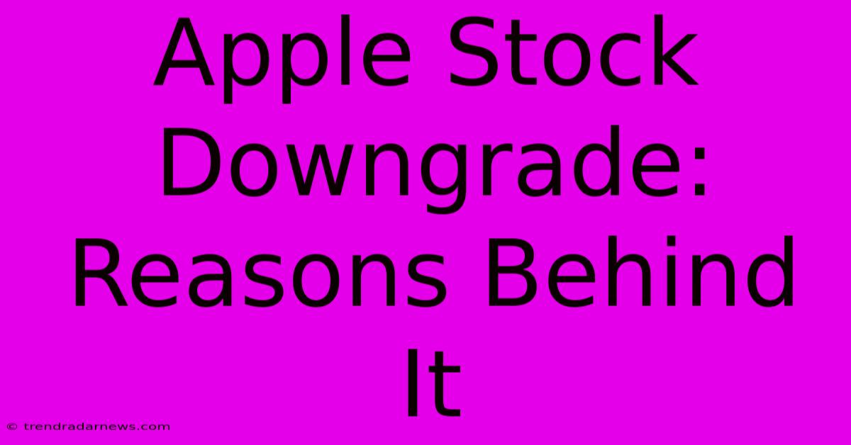 Apple Stock Downgrade: Reasons Behind It