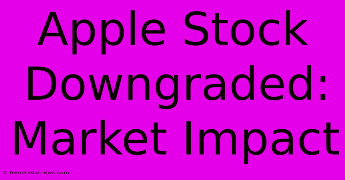 Apple Stock Downgraded: Market Impact