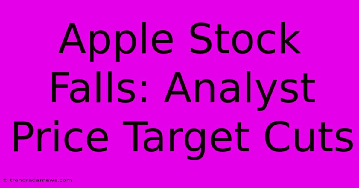 Apple Stock Falls: Analyst Price Target Cuts