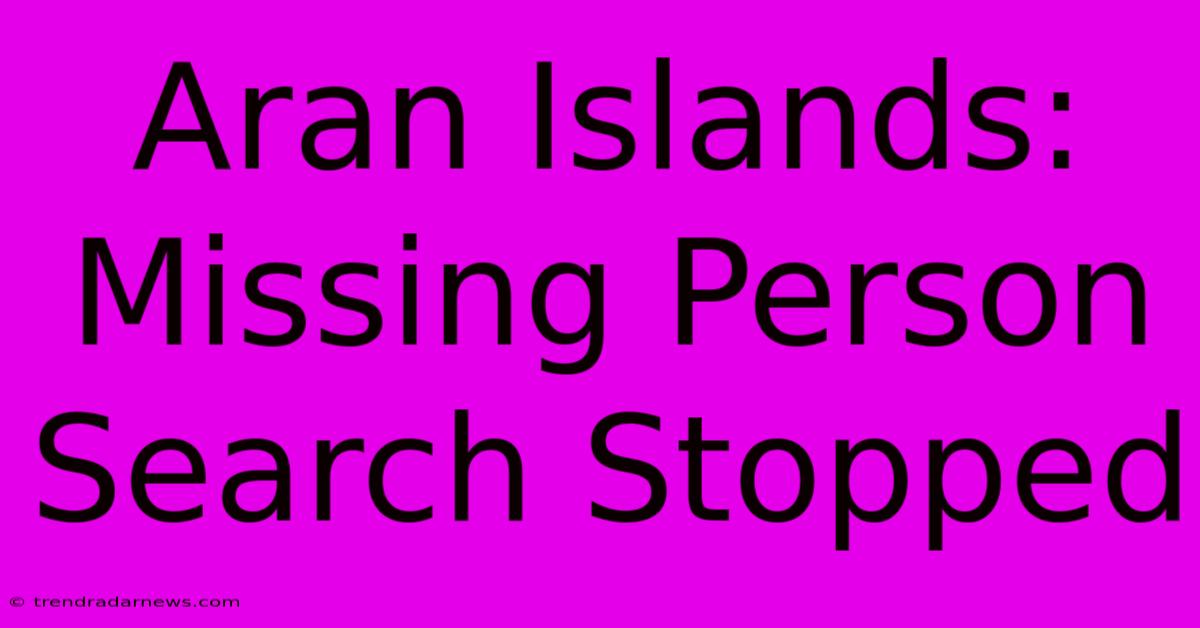 Aran Islands: Missing Person Search Stopped