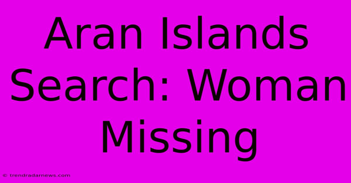 Aran Islands Search: Woman Missing