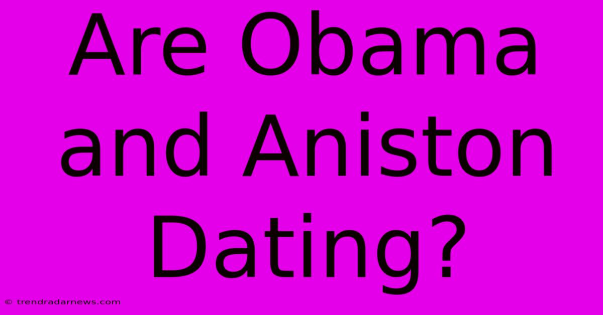 Are Obama And Aniston Dating?