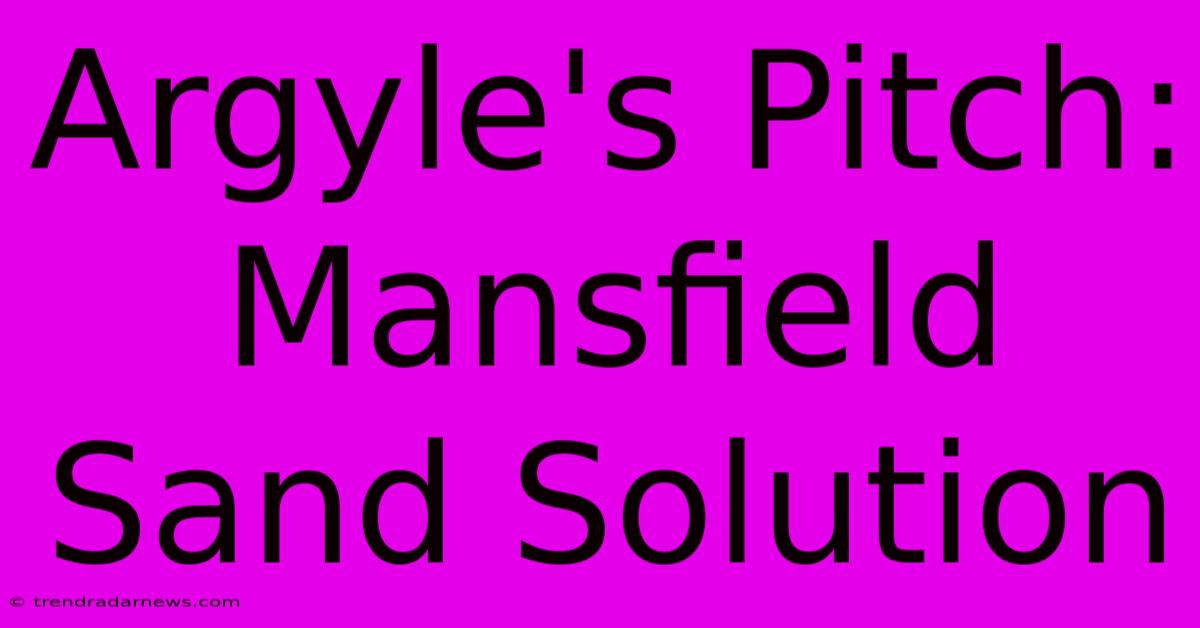 Argyle's Pitch: Mansfield Sand Solution