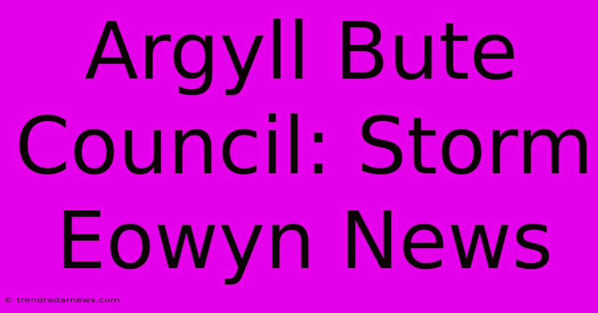 Argyll Bute Council: Storm Eowyn News