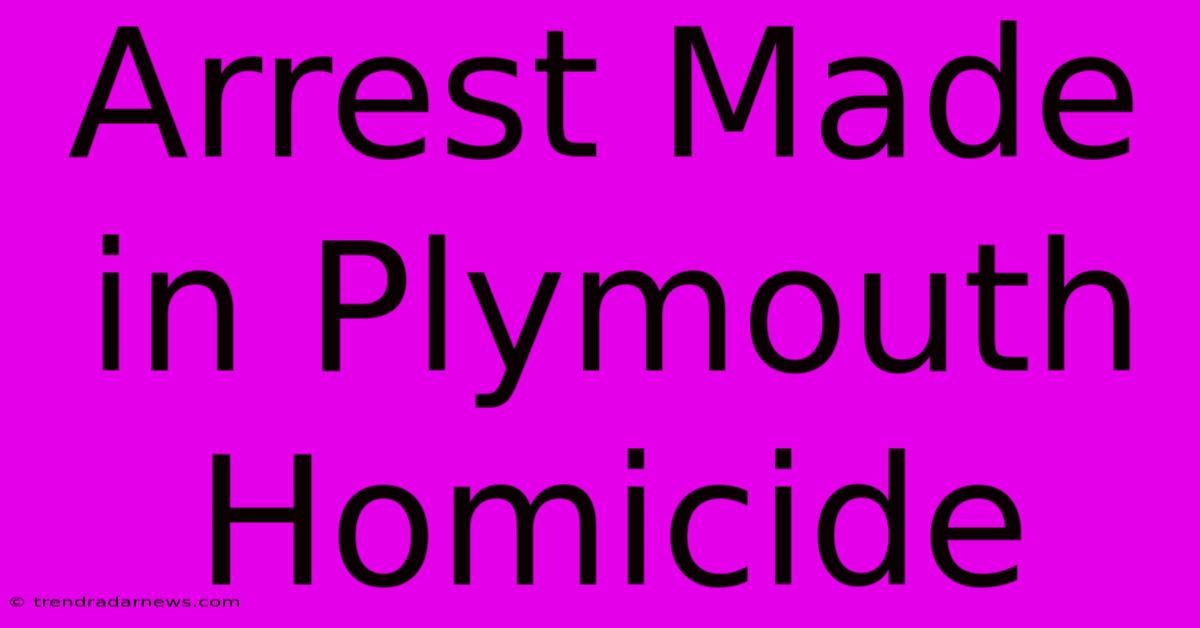 Arrest Made In Plymouth Homicide