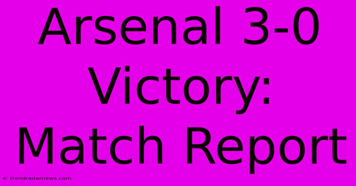 Arsenal 3-0 Victory: Match Report