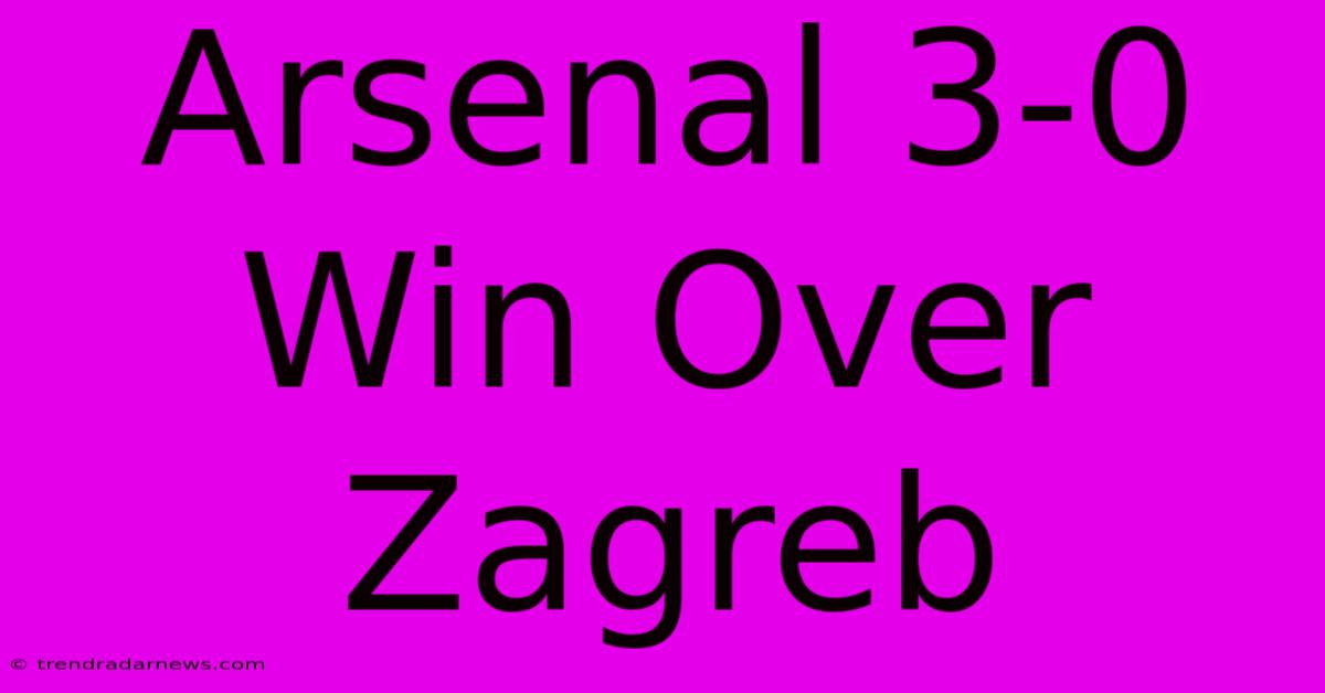 Arsenal 3-0 Win Over Zagreb