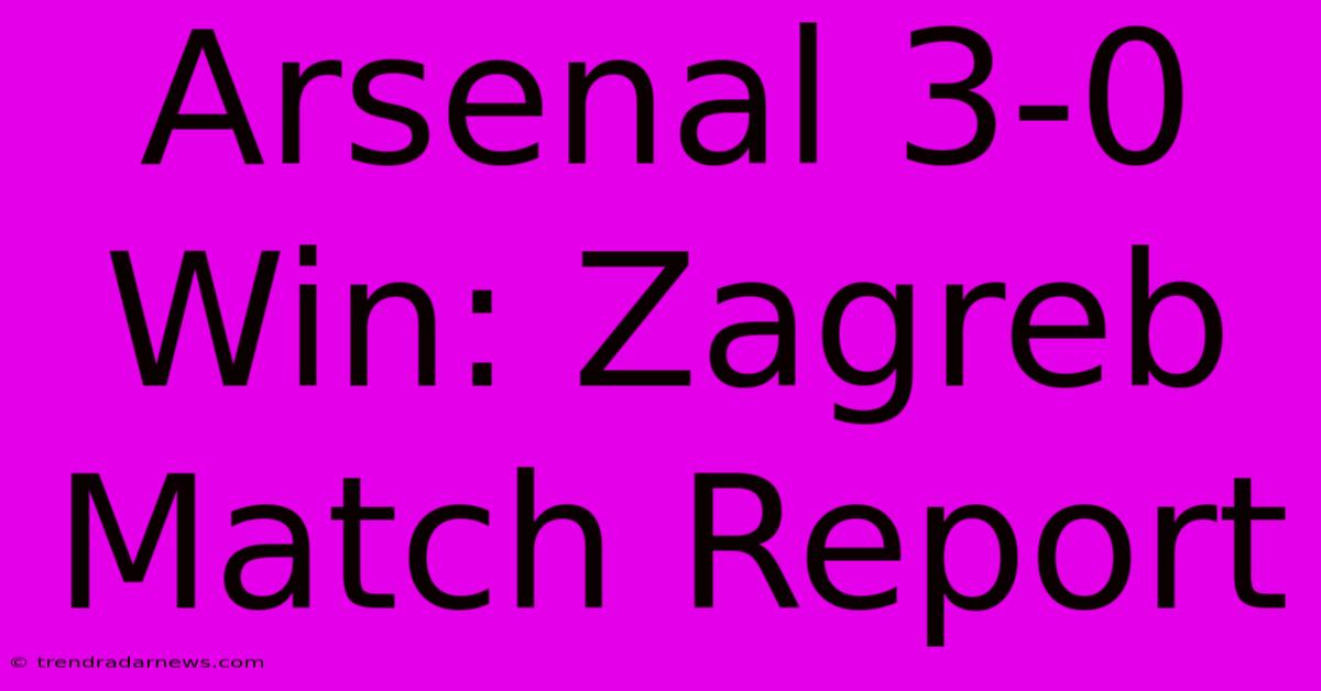 Arsenal 3-0 Win: Zagreb Match Report