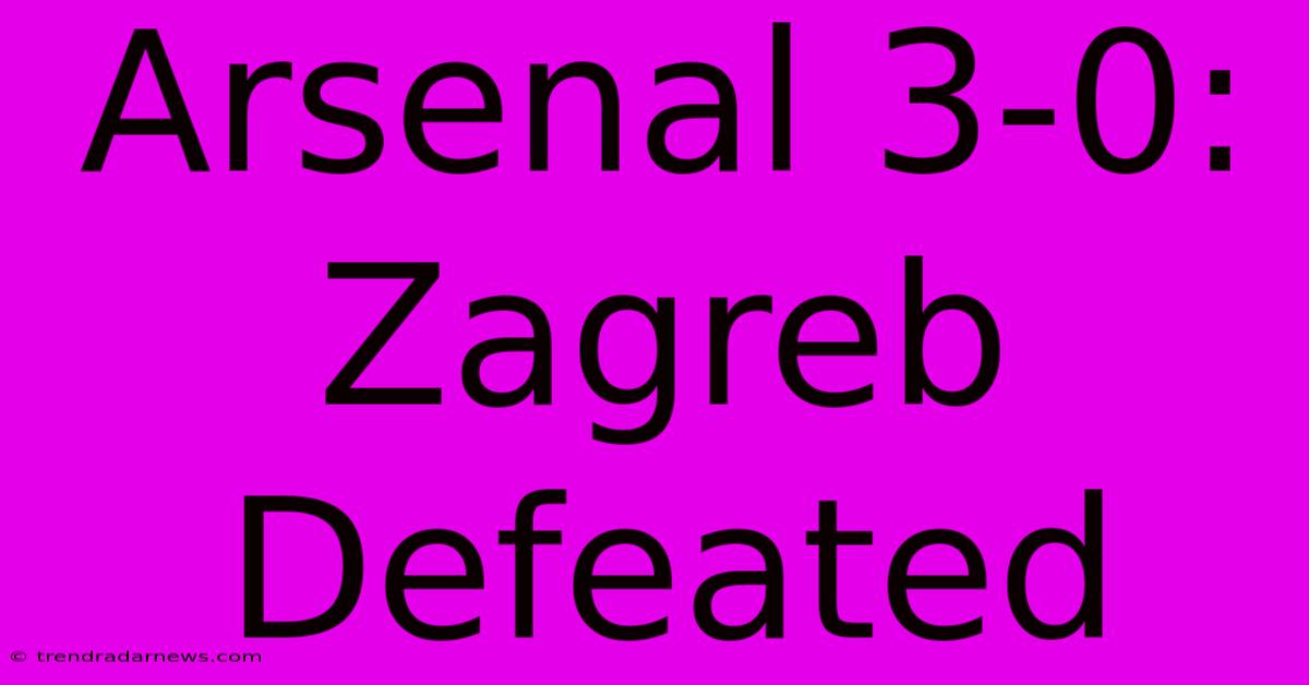 Arsenal 3-0: Zagreb Defeated