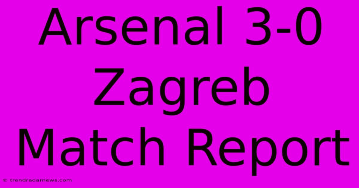 Arsenal 3-0 Zagreb Match Report