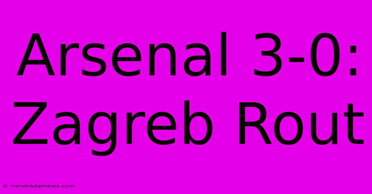 Arsenal 3-0: Zagreb Rout