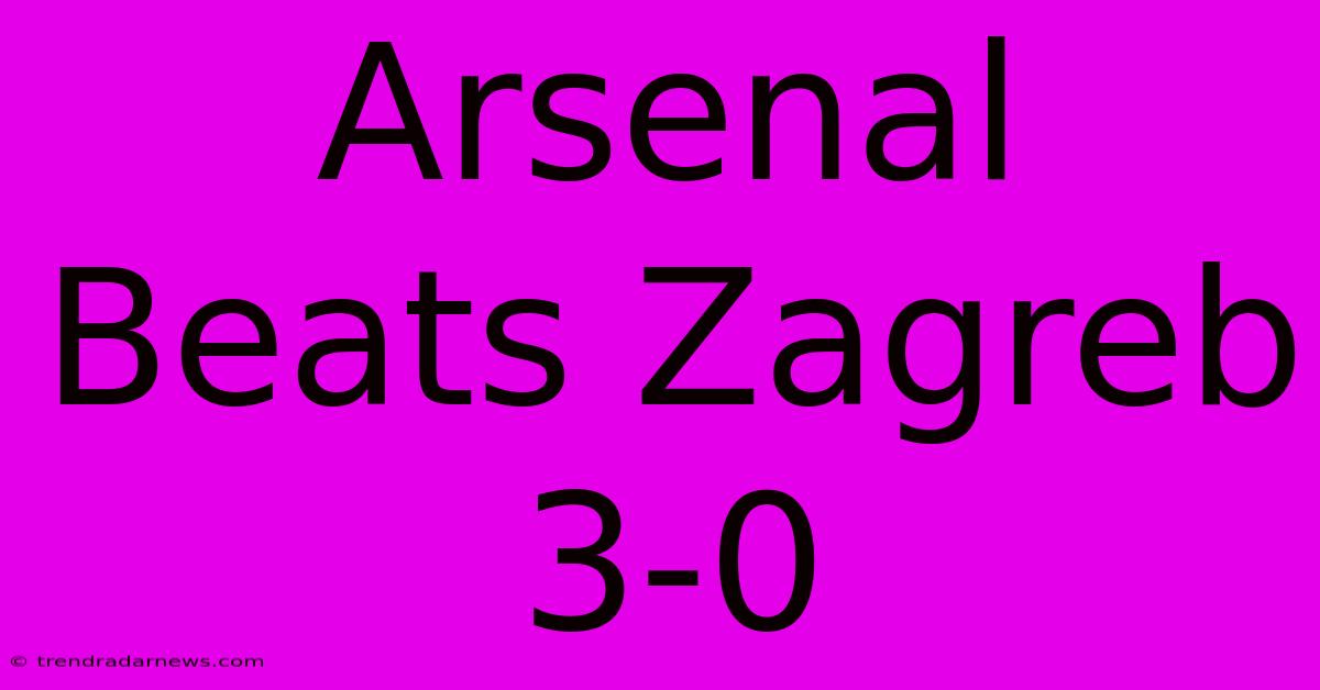 Arsenal Beats Zagreb 3-0