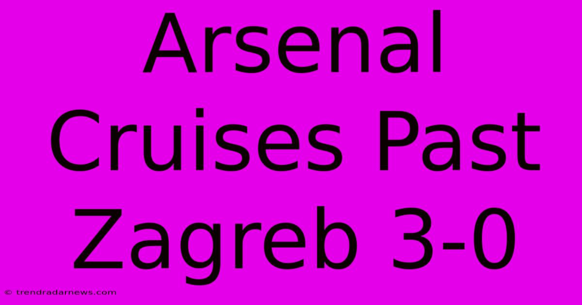 Arsenal Cruises Past Zagreb 3-0