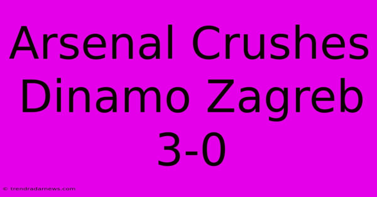 Arsenal Crushes Dinamo Zagreb 3-0