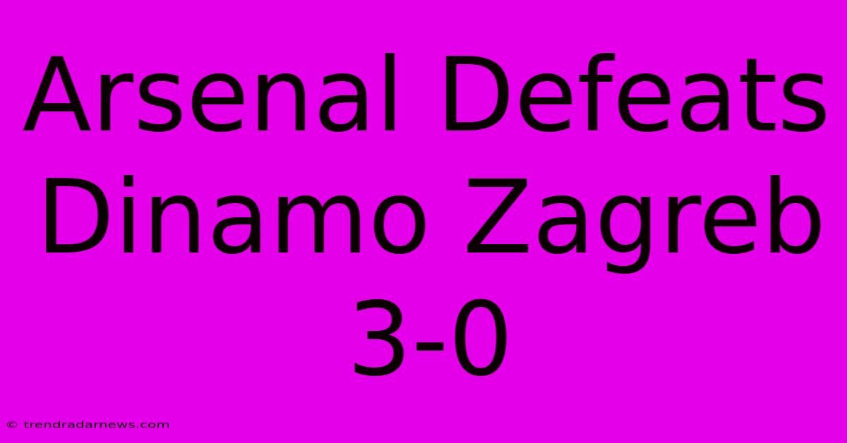 Arsenal Defeats Dinamo Zagreb 3-0