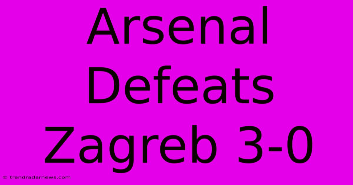 Arsenal Defeats Zagreb 3-0