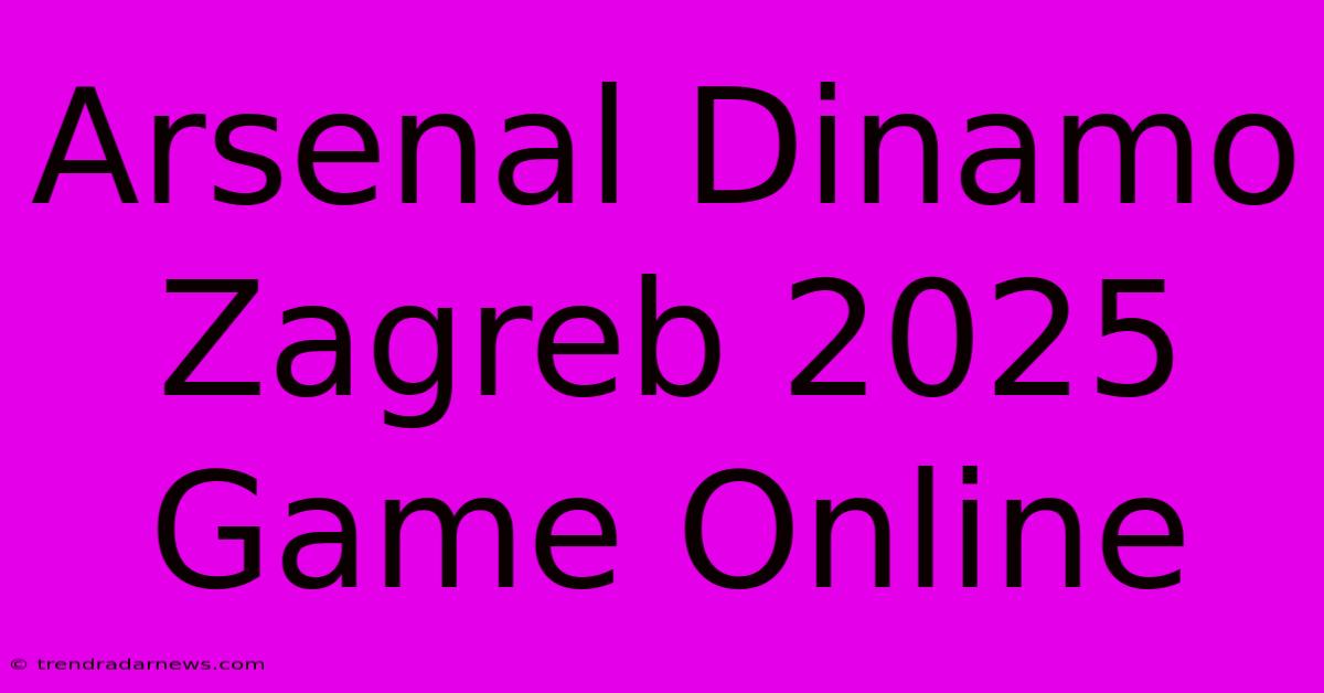 Arsenal Dinamo Zagreb 2025 Game Online