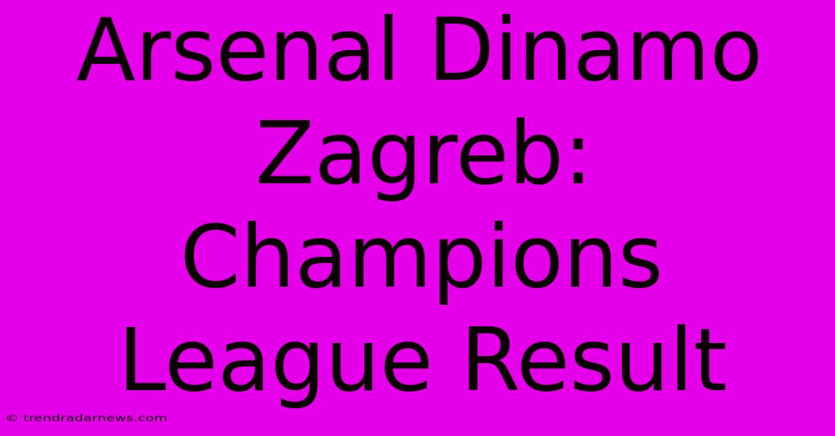 Arsenal Dinamo Zagreb: Champions League Result