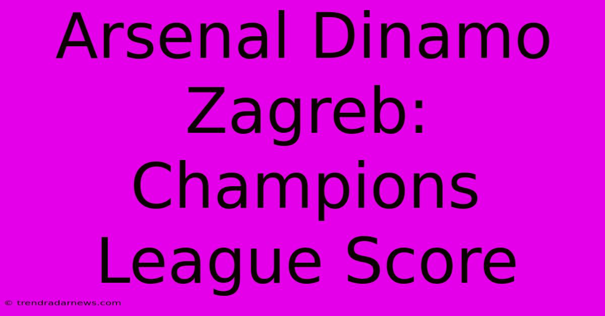 Arsenal Dinamo Zagreb: Champions League Score