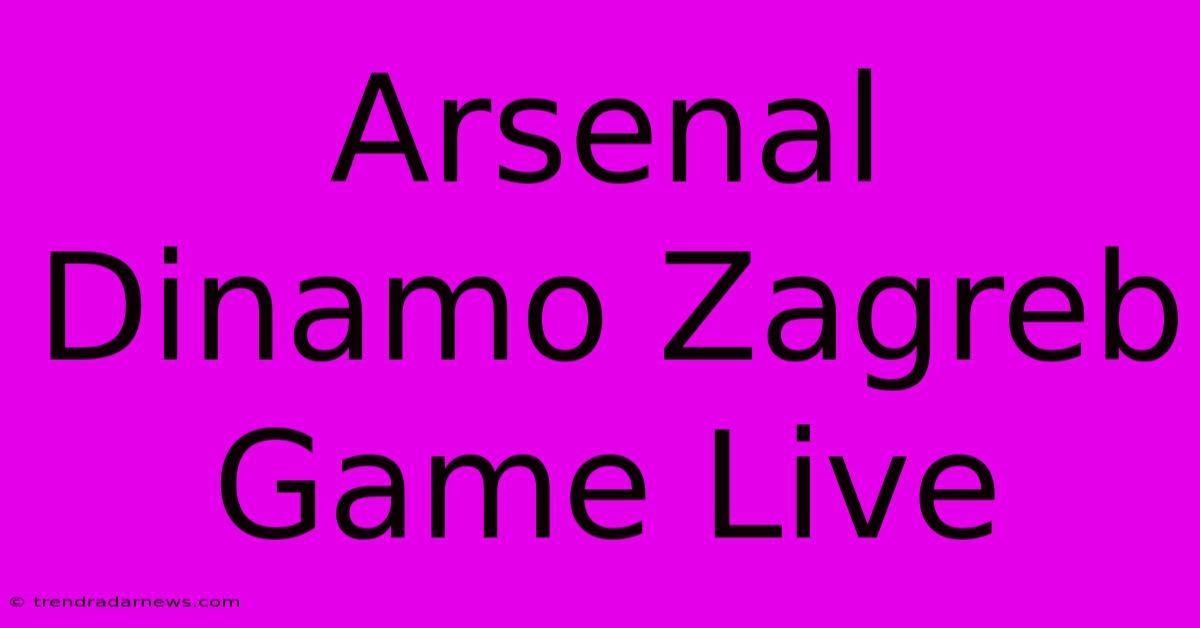 Arsenal Dinamo Zagreb Game Live