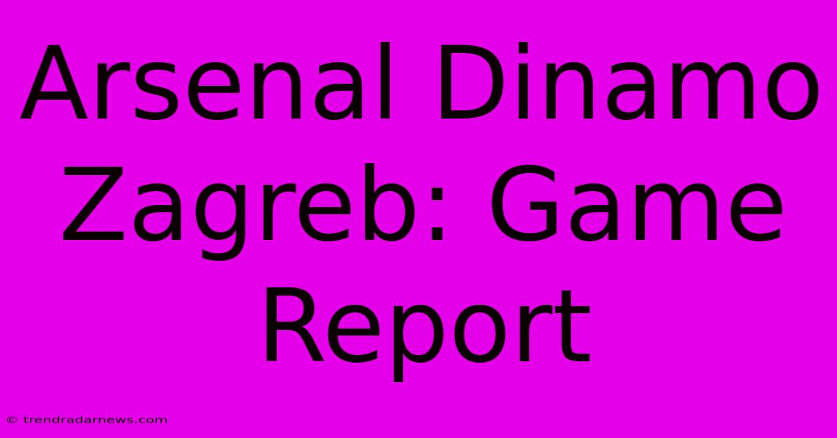 Arsenal Dinamo Zagreb: Game Report