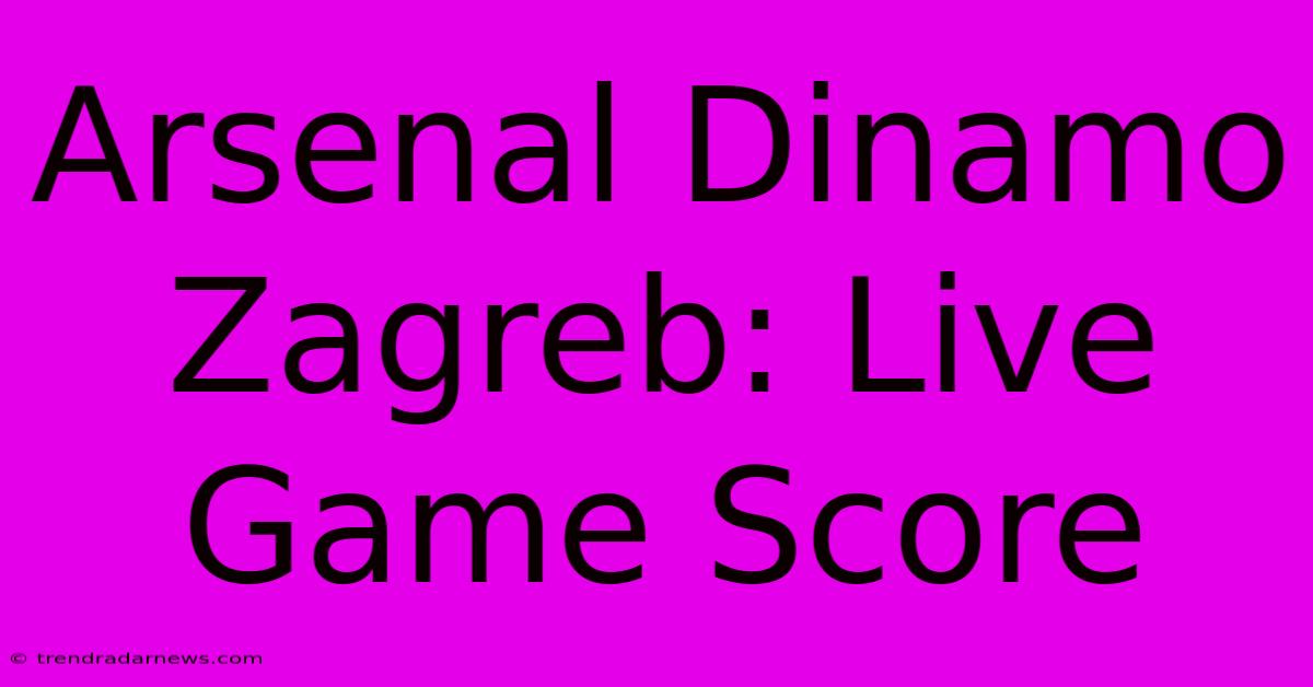 Arsenal Dinamo Zagreb: Live Game Score