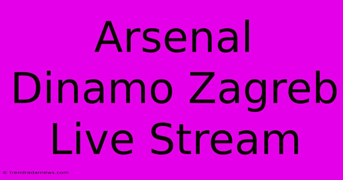 Arsenal Dinamo Zagreb Live Stream