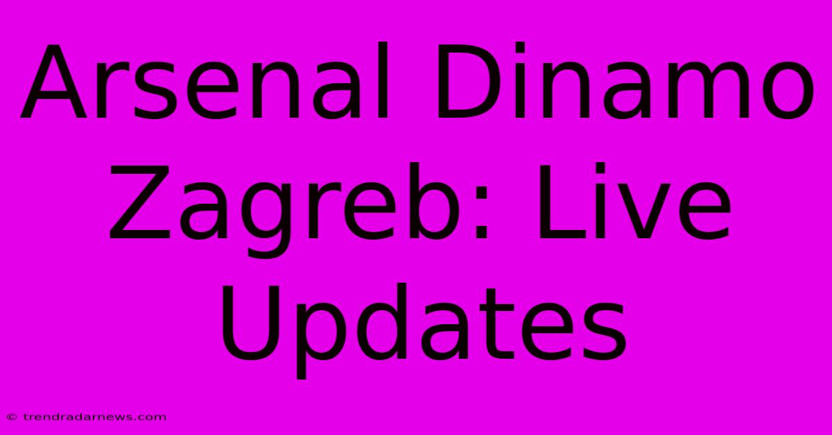 Arsenal Dinamo Zagreb: Live Updates