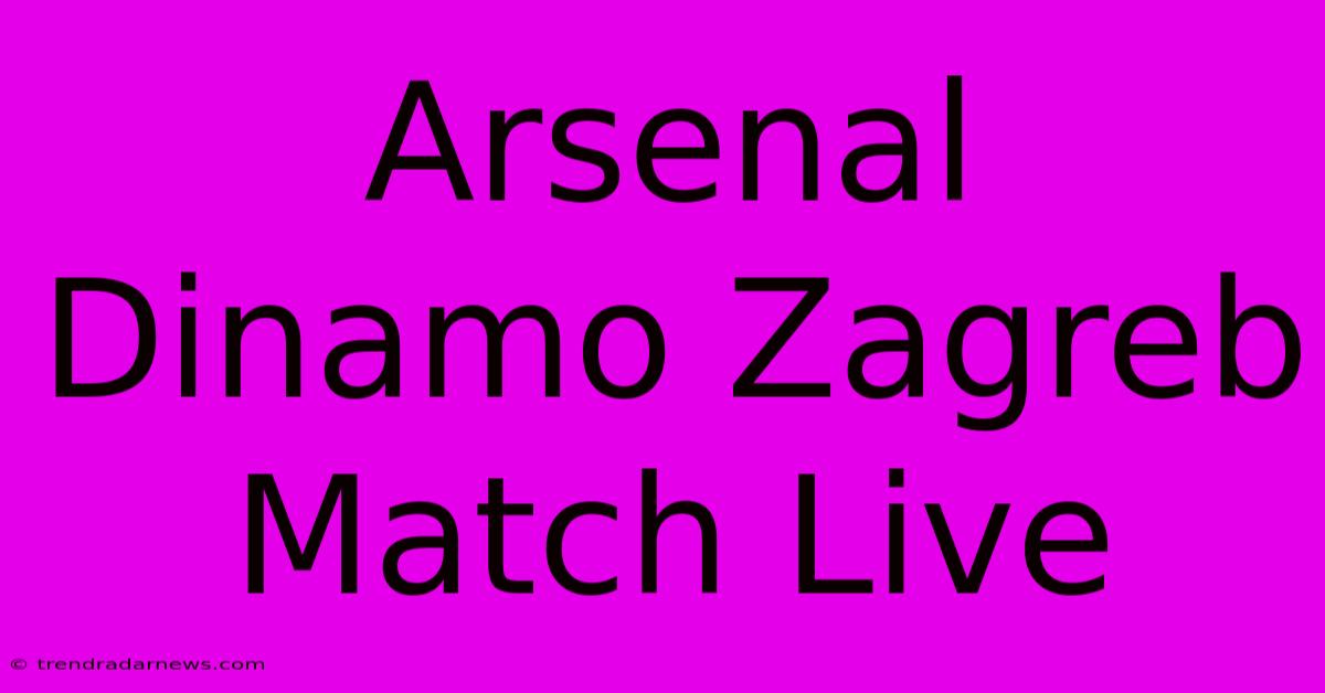 Arsenal Dinamo Zagreb Match Live