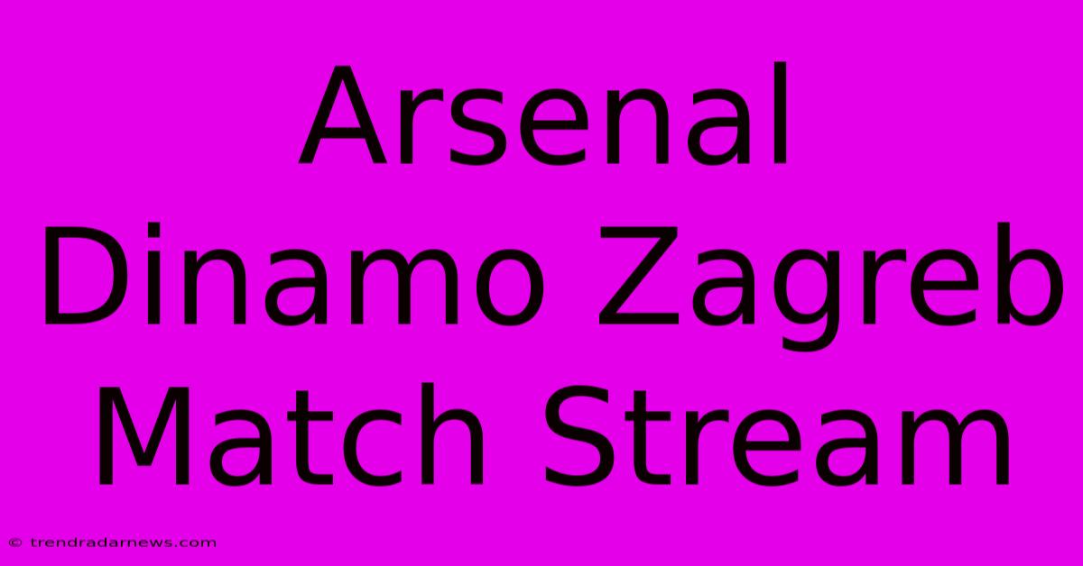 Arsenal Dinamo Zagreb Match Stream