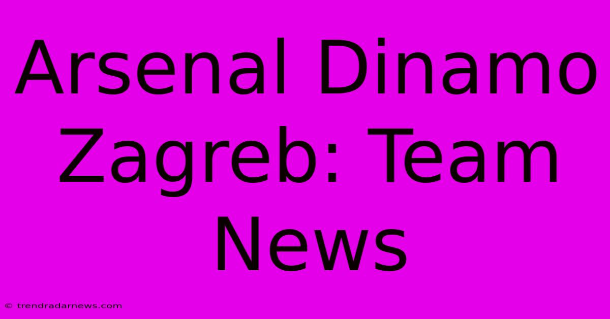 Arsenal Dinamo Zagreb: Team News