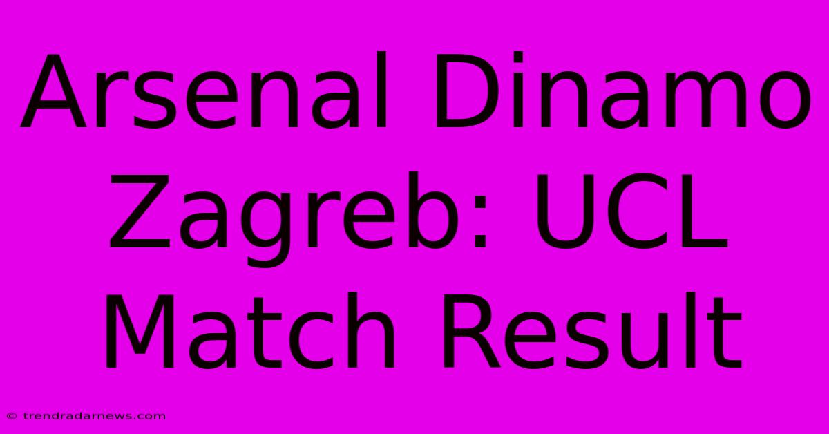 Arsenal Dinamo Zagreb: UCL Match Result