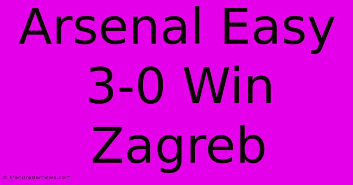 Arsenal Easy 3-0 Win Zagreb