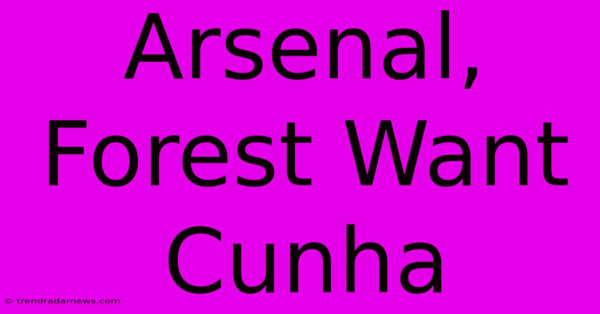 Arsenal, Forest Want Cunha