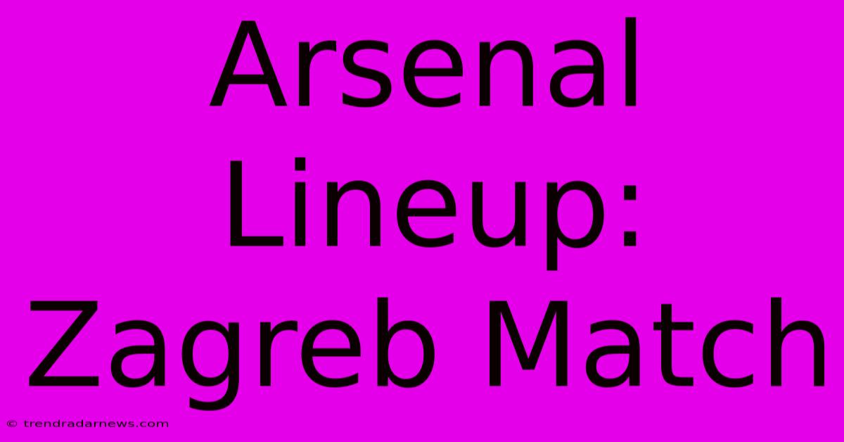 Arsenal Lineup: Zagreb Match