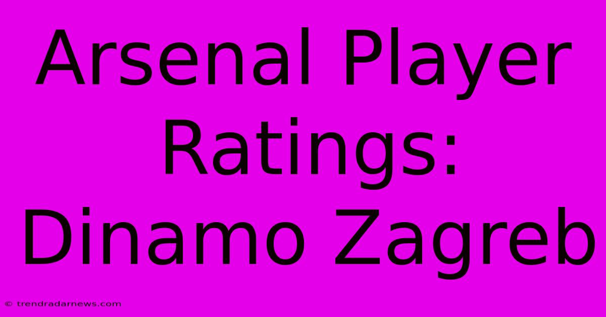 Arsenal Player Ratings: Dinamo Zagreb