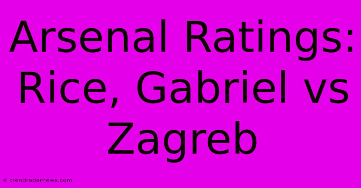 Arsenal Ratings: Rice, Gabriel Vs Zagreb