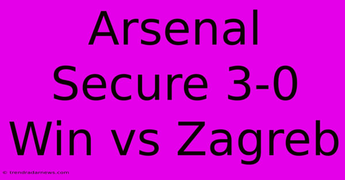 Arsenal Secure 3-0 Win Vs Zagreb