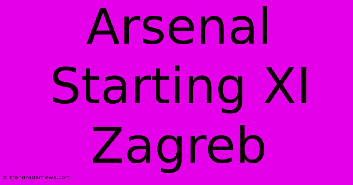 Arsenal Starting XI Zagreb