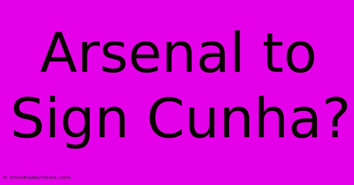 Arsenal To Sign Cunha?