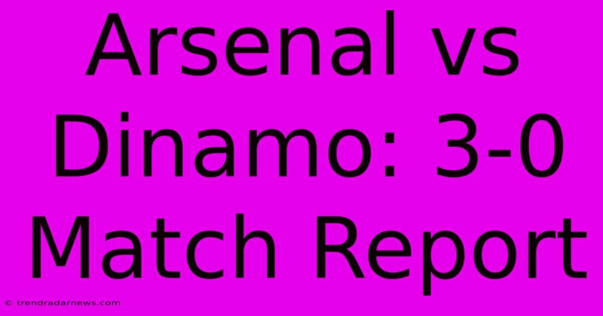 Arsenal Vs Dinamo: 3-0 Match Report