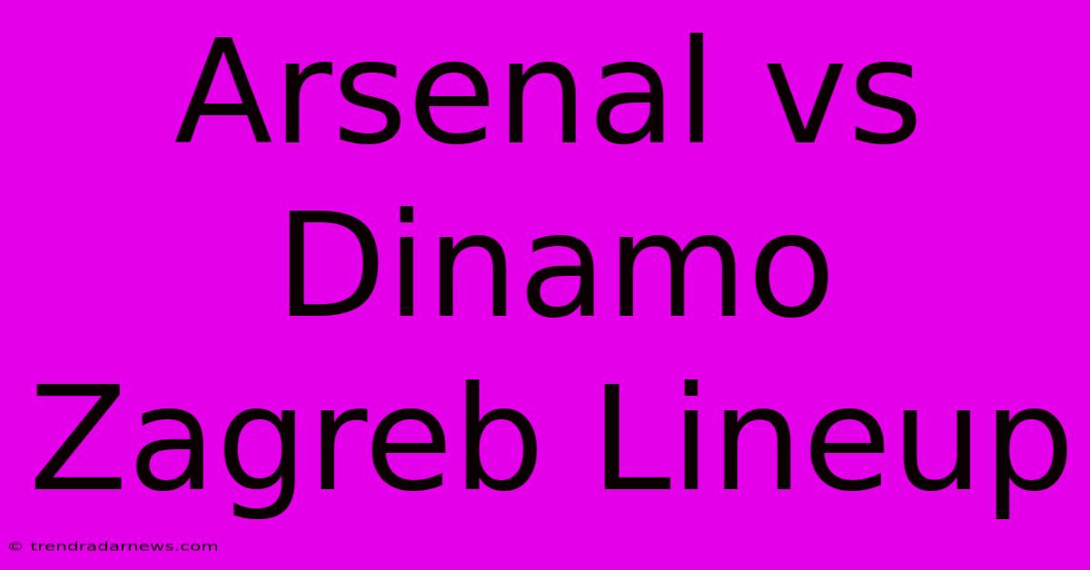 Arsenal Vs Dinamo Zagreb Lineup