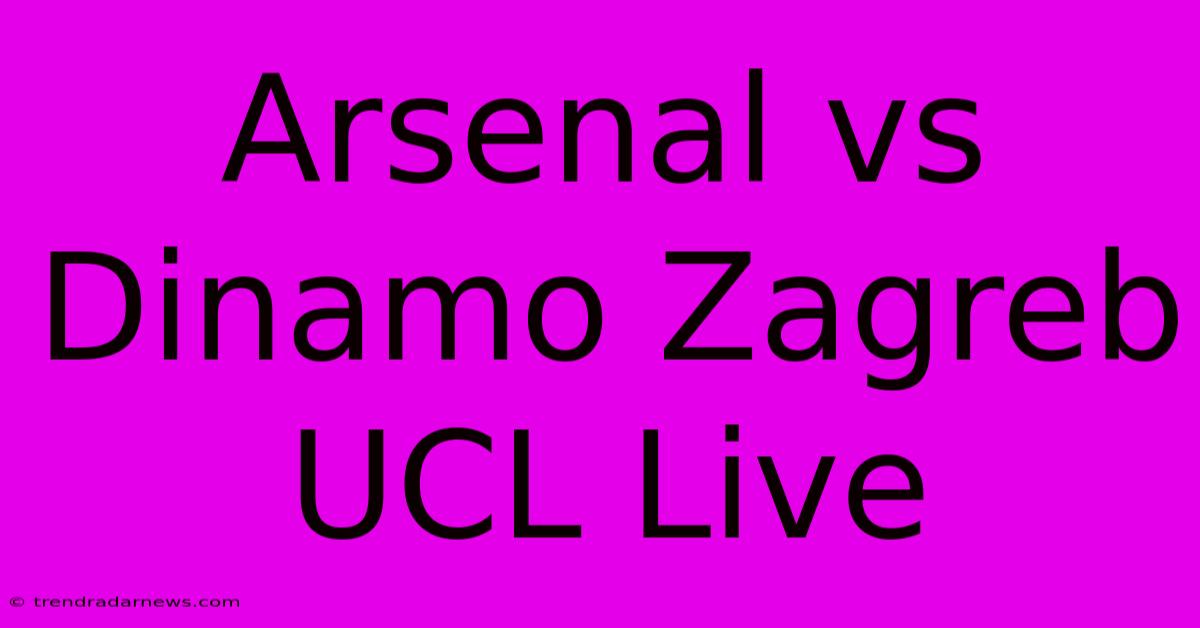 Arsenal Vs Dinamo Zagreb UCL Live