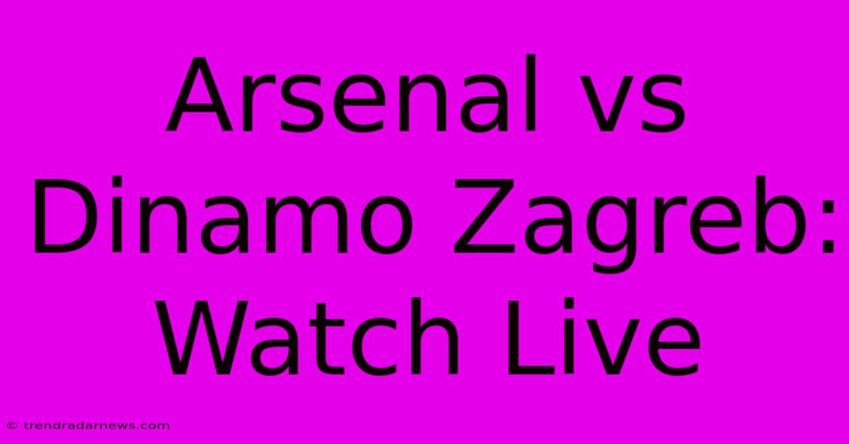 Arsenal Vs Dinamo Zagreb: Watch Live